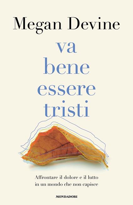 Va bene essere tristi. Affrontare il dolore e il lutto in un mondo che non capisce - Megan Devine,Alessandra Sora - ebook