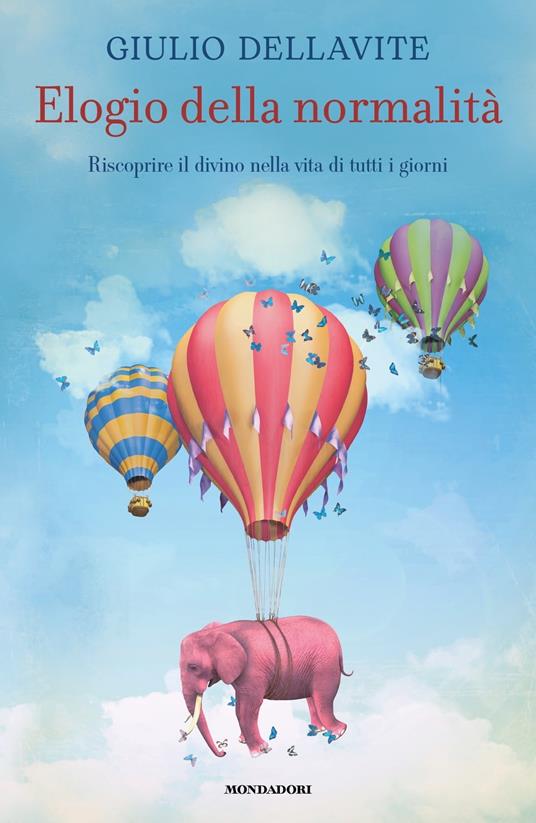 Elogio della normalità. Riscoprire il divino nella vita di tutti i giorni - Giulio Dellavite - ebook