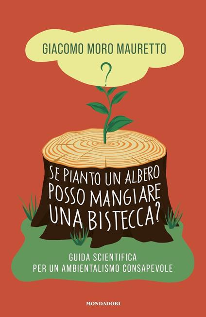 Se pianto un albero posso mangiare una bistecca? Guida scientifica per un ambientalismo consapevole - Giacomo Moro Mauretto - ebook