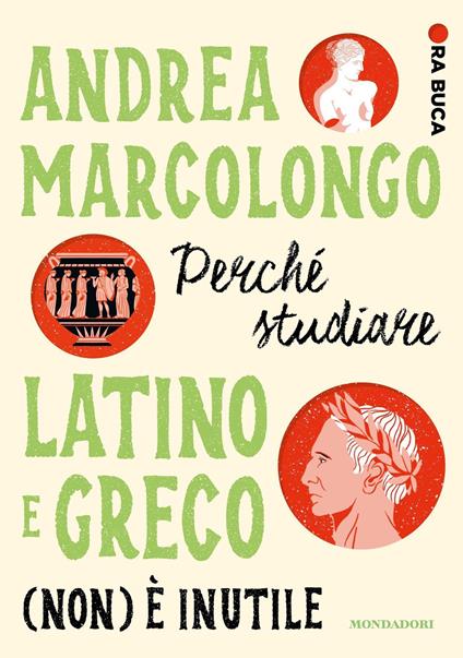 Perché studiare latino e greco (non) è inutile. Ora buca - Andrea Marcolongo,Giovanna Giuliano - ebook