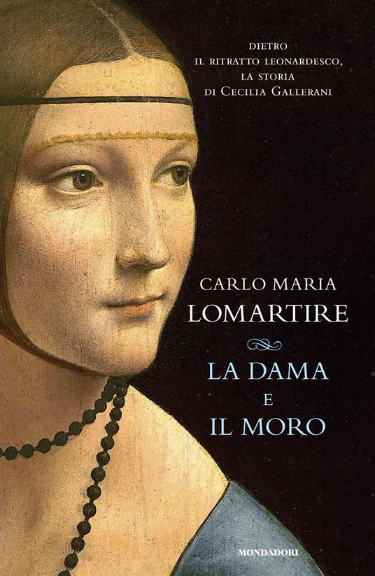 La dama e il Moro. Dietro il ritratto leonardesco, la storia di Cecilia Gallerani - Carlo Maria Lomartire - ebook