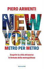 New York. Metro per metro. Scoprire la città attraverso le fermate della metropolitana