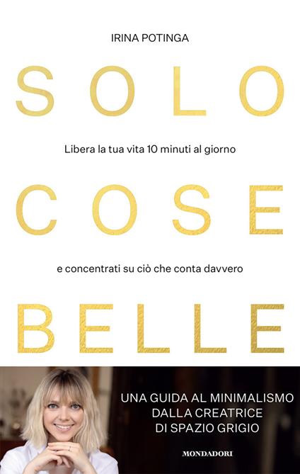 Solo cose belle. Libera la tua vita 10 minuti al giorno e concentrati su ciò che conta davvero - Irina Potinga - ebook