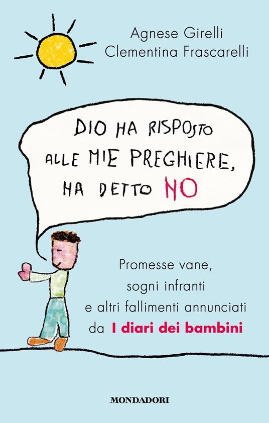 Dio ha risposto alle mie preghiere, ha detto no. Promesse vane, sogni infranti e altri fallimenti annunciati da I diari dei bambini - Clementina Frascarelli,Agnese Girelli - ebook