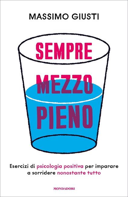 Sempre mezzo pieno. Regole ed esercizi di psicologia positiva per imparare a sorridere nonostante tutto - Massimo Giusti - ebook