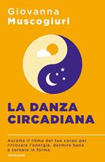 La danza circadiana. Ascolta il ritmo del tuo corpo per ritrovare l'energia, dormire bene e tornare in forma