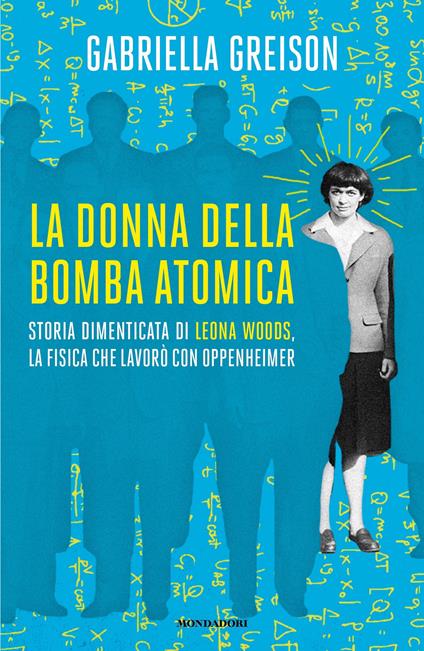 La donna della bomba atomica. Storia dimenticata di Leona Woods, la fisica che lavorò con Oppenheimer - Gabriella Greison - ebook