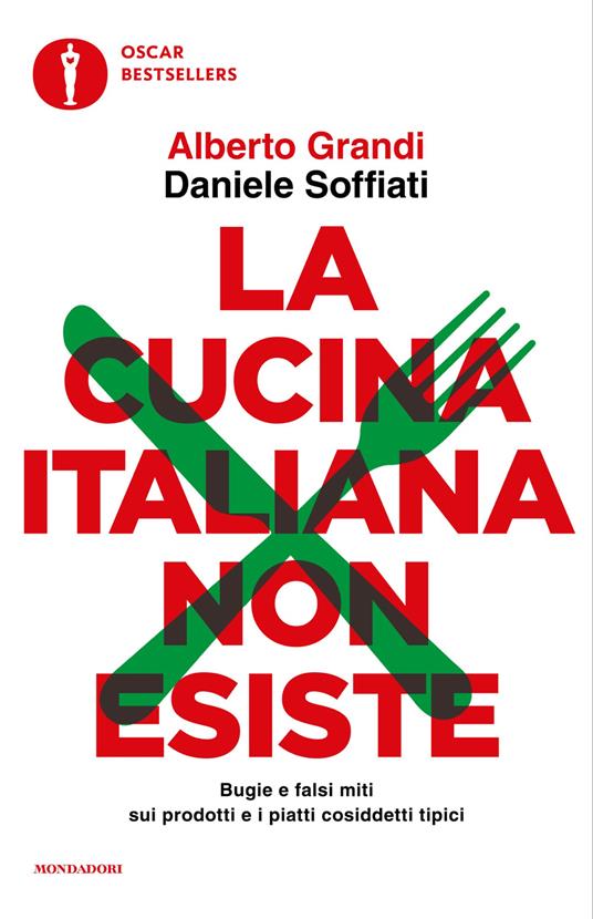 La cucina italiana non esiste. Bugie e falsi miti sui prodotti e i piatti cosiddetti tipici - Alberto Grandi - ebook