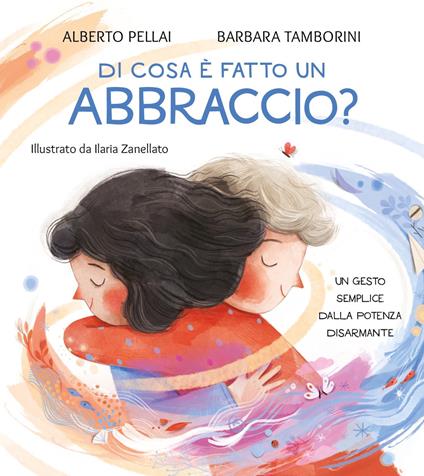 Di cosa è fatto un abbraccio? - Alberto Pellai,Barbara Tamborini,Ilaria Zanellato - ebook
