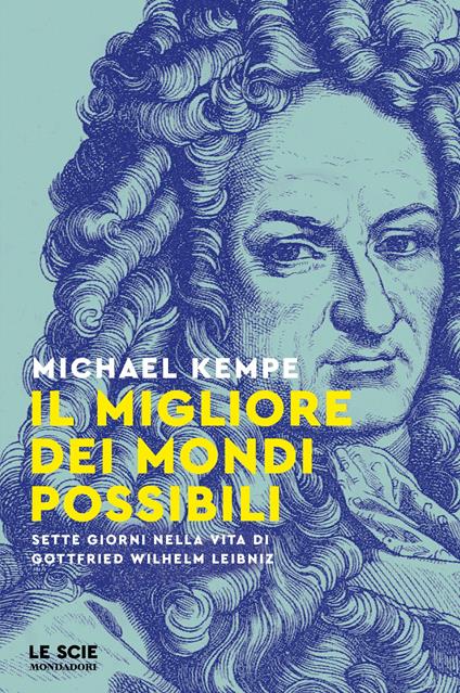 Il migliore dei mondi possibili. Sette giorni nella vita di Gottfried Whilelm Leibniz - Michael Kempe - ebook