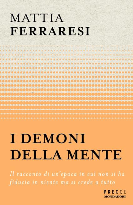 I demoni della mente. Il racconto di un'epoca in cui non si ha fiducia in niente ma si crede a tutto - Mattia Ferraresi - ebook