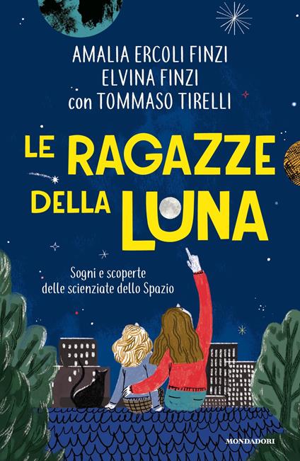 Le ragazze della luna. Sogni e scoperte delle scienziate dello spazio - Amalia Ercoli Finzi,Elvina Finzi,Tommaso Tirelli,Alice Beniero - ebook