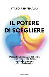 Il potere di scegliere. Decodifica i messaggi della vita e trasforma il tuo destino grazie al metodo del Cervello quantico