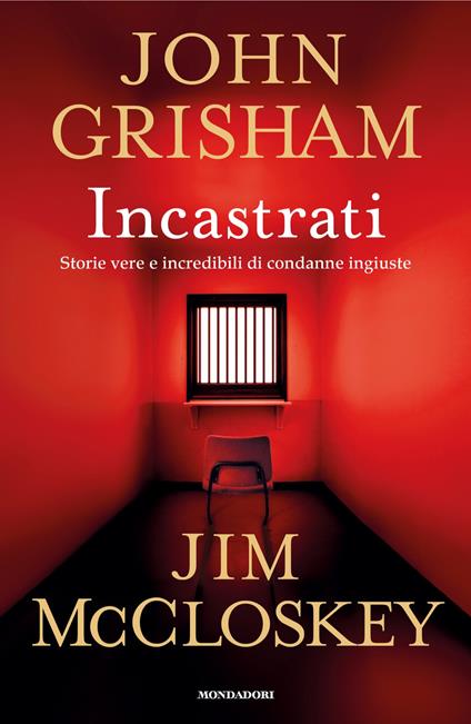 Incastrati. Storie vere e incredibili di condanne ingiuste - John Grisham,Jim McCloskey,Luca Fusari,Sara Prencipe - ebook