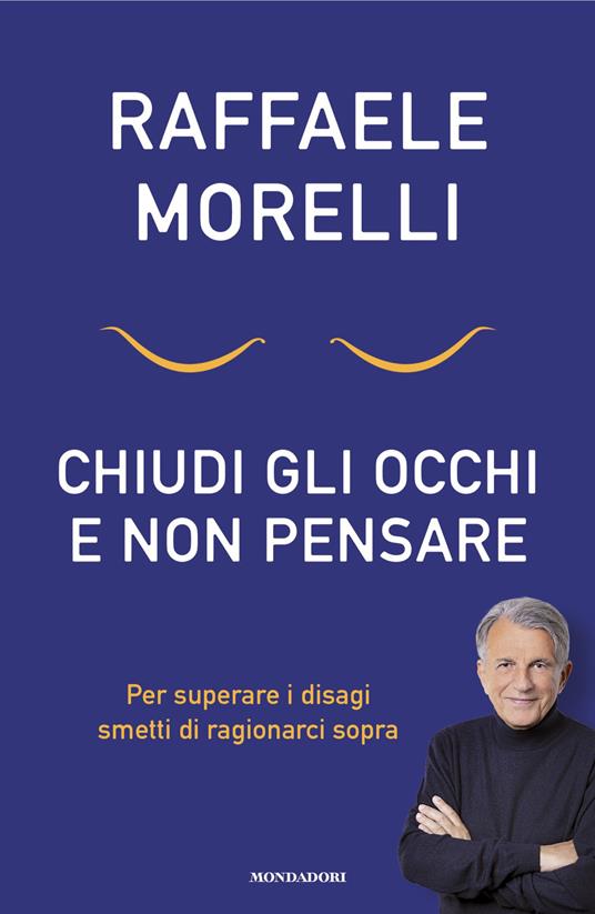 Chiudi gli occhi e non pensare. Per superare i disagi smetti di ragionarci sopra - Raffaele Morelli - ebook