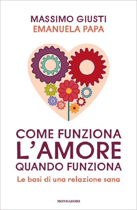 Come funziona l'amore quando funziona. Le basi di una relazione sana - Massimo Giusti,Emanuela Papa - ebook