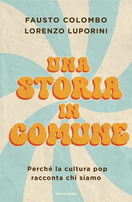 Una storia in comune. Perché la cultura pop racconta chi siamo - Fausto Colombo,Lorenzo Luporini - ebook
