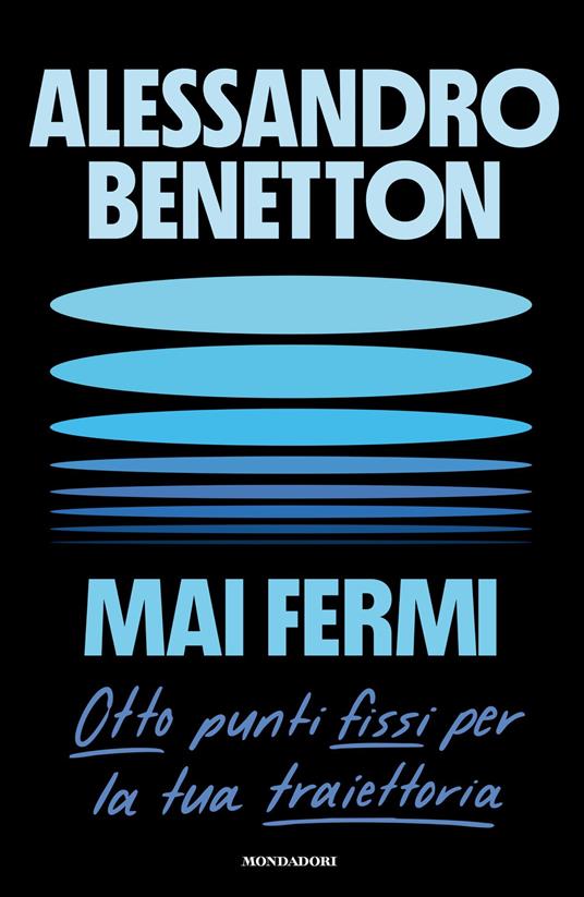 Mai fermi. Otto punti fissi per la tua traiettoria - Alessandro Benetton - ebook