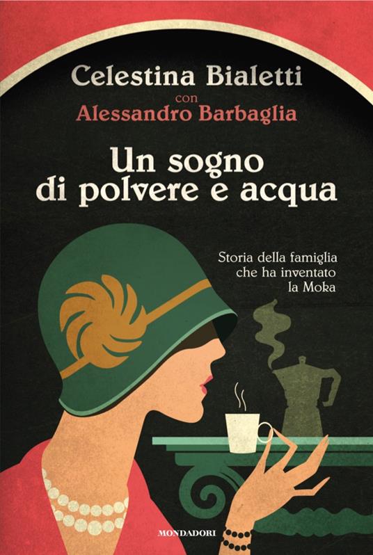 Un sogno di polvere e acqua. Storia della famiglia che ha inventato la Moka - Alessandro Barbaglia,Celestina Bialetti - ebook
