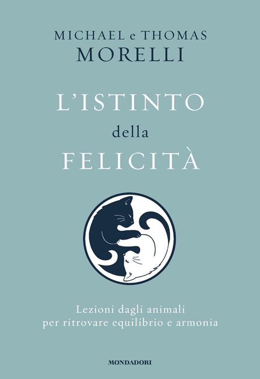 L' istinto della felicità. Lezioni dagli animali per ritrovare equilibrio e armonia - Michael Morelli,Thomas Morelli - ebook
