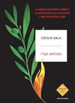 I figli dell'odio. La radicalizzazione di Israele, la distruzione della Palestina, l'umiliazione dell'Iran