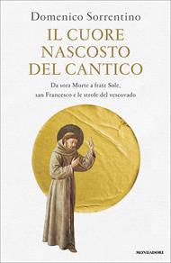 Il cuore nascosto del Cantico. Da sora Morte a frate Sole, san Francesco e le strofe del vescovado