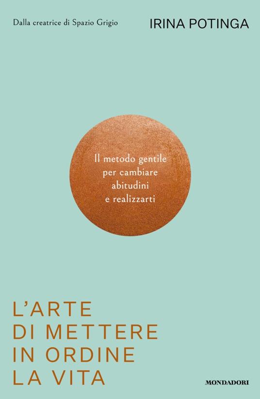 L' arte di mettere in ordine la vita. Il metodo gentile per cambiare abitudini e realizzarti - Irina Potinga - ebook