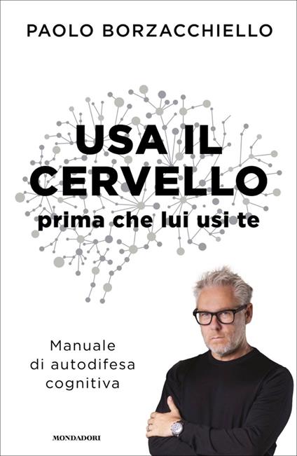 Usa il cervello prima che lui usi te. Manuale di autodifesa cognitiva - Paolo Borzacchiello - ebook
