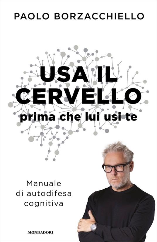 Usa il cervello prima che lui usi te. Manuale di autodifesa cognitiva - Paolo Borzacchiello - ebook