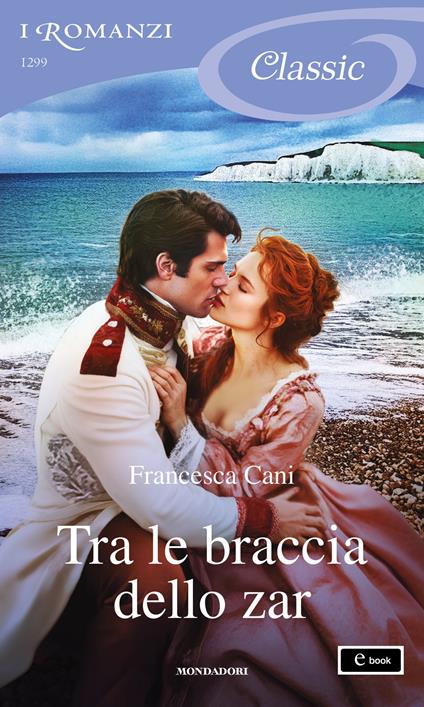 Tra le braccia dello zar (I Romanzi Classic) - Francesca Cani - ebook