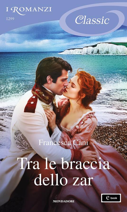 Tra le braccia dello zar (I Romanzi Classic) - Francesca Cani - ebook
