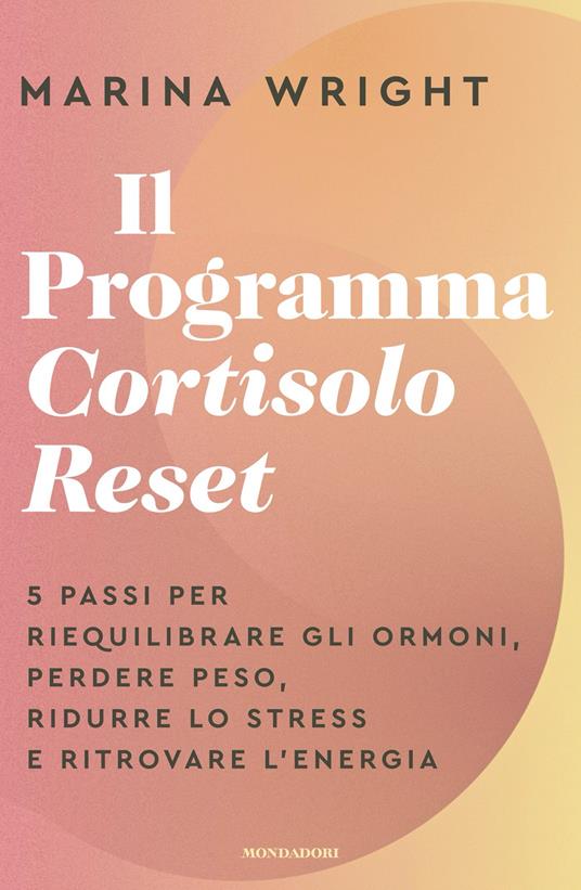 Il Programma Cortisolo Reset. 5 passi per riequilibrare gli ormoni, perdere peso, ridurre lo stress e ritrovare l'energia - Marina Wright,Sara Crimi,Laura Tasso - ebook