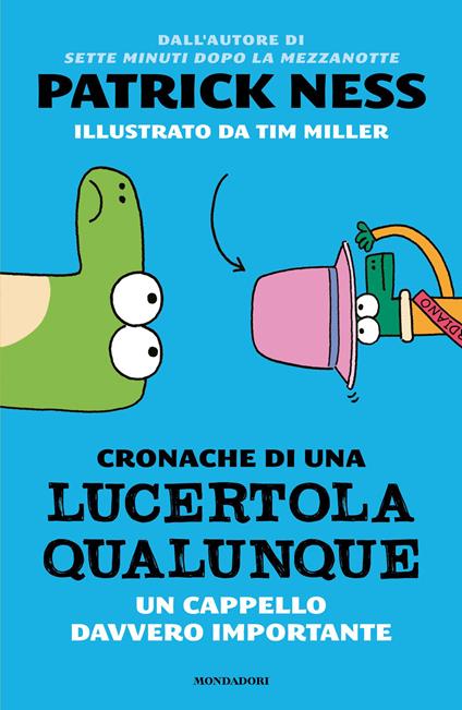 Un cappello davvero importante. Cronache di una lucertola qualunque - Patrick Ness,Tim Miller,Giuseppe Iacobaci - ebook