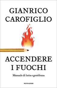 Accendere i fuochi. Manuale di lotta e gentilezza