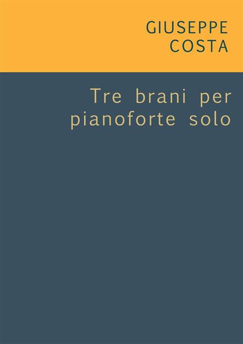 Tre brani per pianoforte solo - Giuseppe Costa - ebook