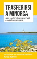 Trasferirsi a Minorca. Idee, consigli e informazioni utili per realizzare un sogno