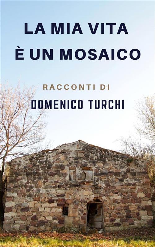 La mia vita è un mosaico - Domenico Turchi - ebook