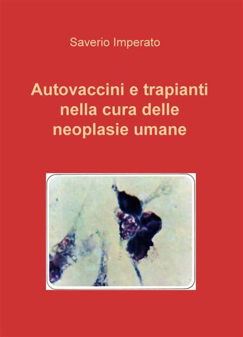 Autovaccini e trapianti nella cura delle neoplasie umane - Saverio Imperato,Tiziano Ornaghi - ebook