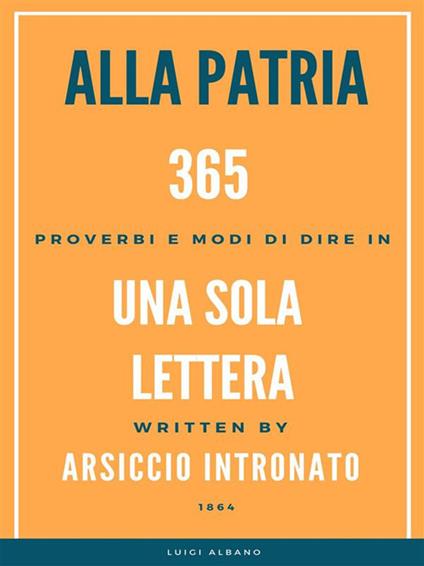 Alla patria. 365 proverbi e modo di dire in una sola lettera - Arsiccio Intronato - ebook