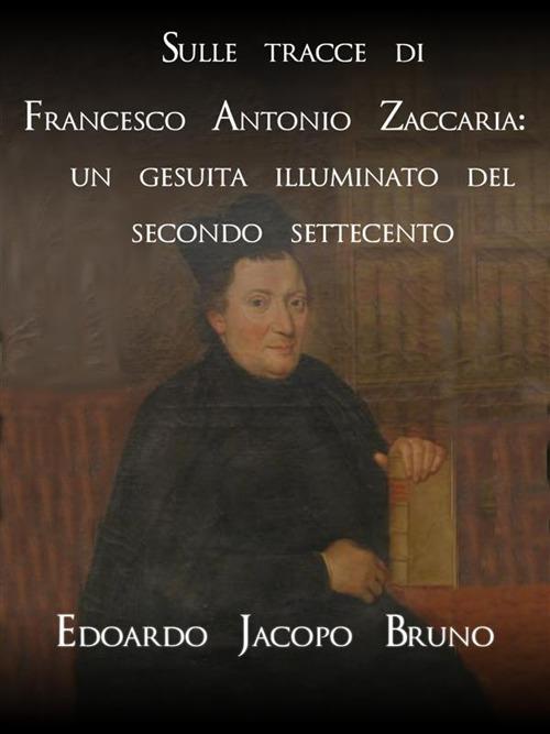 Sulle tracce di Francesco Antonio Zaccaria: un gesuita illuminato del secondo Settecento - Edoardo Jacopo Bruno - ebook