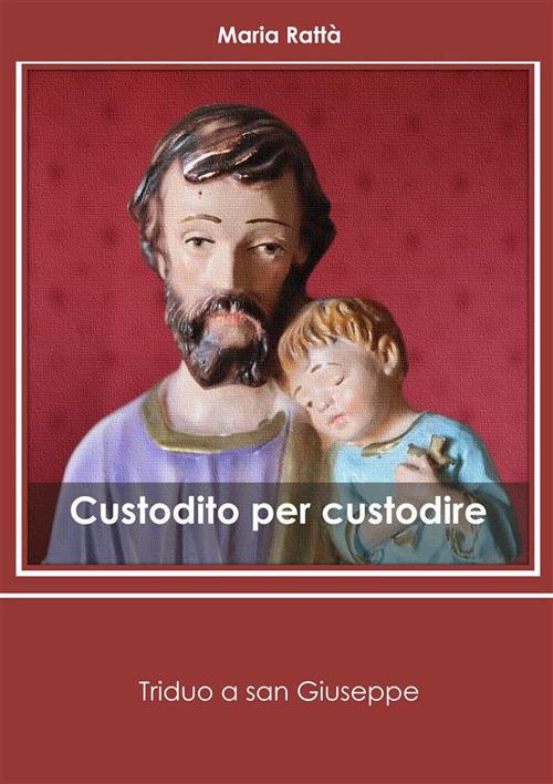 Custodito per custodire. Triduo a san Giuseppe - Maria Rattà - ebook
