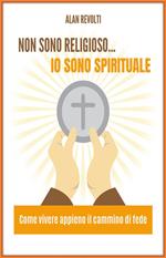 Non sono religioso... io sono spirituale. Come vivere appieno il cammino di fede