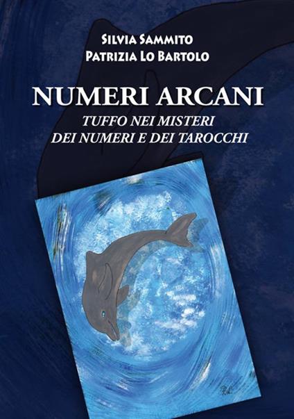 Numeri arcani. Tuffo nei misteri dei numeri e dei tarocchi - Silvia Sammito,Patrizia Lo Bartolo - copertina