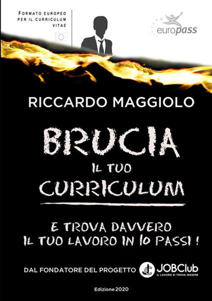 Brucia il tuo curriculum. E trova davvero il tuo lavoro in 10 passi! - Riccardo Maggiolo - copertina