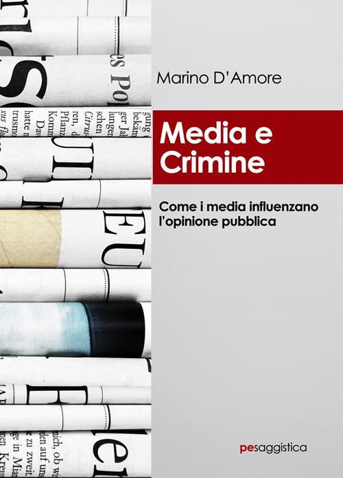 Media e crimine. Come i media influenzano l'opinione pubblica - Marino D'Amore - ebook