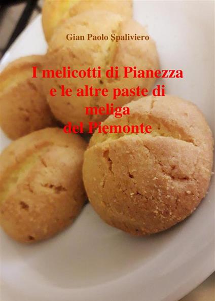 I melicotti di Pianezza e le altre paste di meliga del Piemonte - Gian Paolo Spaliviero - ebook
