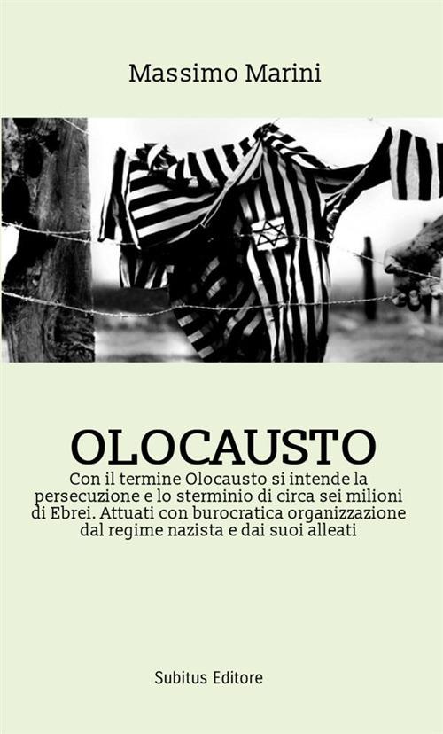 Olocausto. Con il termine Olocausto si intende la persecuzione e lo sterminio di circa sei milioni di ebrei. Attuati con burocratica organizzazione dal regime nazista e dai suoi alleati - Massimo Marini - copertina