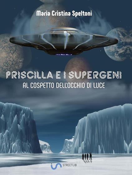 Priscilla e i supergeni. Al cospetto dell'occhio di luce - Maria Cristina Speltoni - ebook