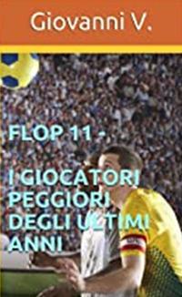 Flop 11. I giocatori peggiori degli ultimi anni - Giovanni V. - ebook