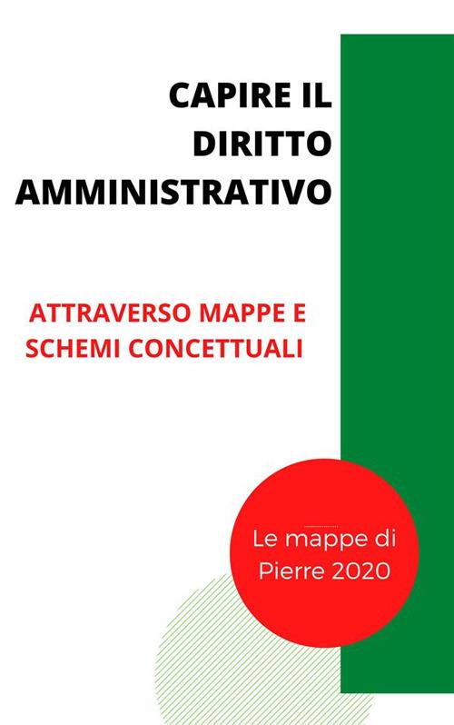 Capire il diritto amministrativo. attraverso schemi, mappe concettuali e schede - Pierre 2020 - ebook